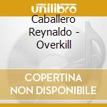 Caballero Reynaldo - Overkill cd