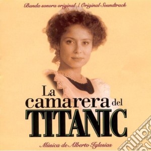 Alberto Iglesias - La Camarera Del Titanic / O.S.T. cd musicale di Iglesias, Alberto