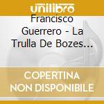 Francisco Guerrero - La Trulla De Bozes - Canciones Y Villanescas Espirituales cd