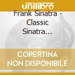 Frank Sinatra - Classic Sinatra 1944-1947 (2 Cd) cd musicale di Frank Sinatra