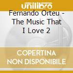 Fernando Orteu - The Music That I Love 2 cd