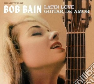 Bob Bain - Latin Love/guitar De Amor cd musicale di Bob Bain