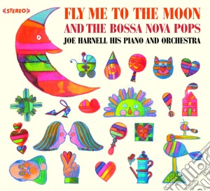 Joe Harnell His Piano And Orchestra - Fly To Me The Moon And The Bossa Nova Pops cd musicale di Joe Harnell His Piano And Orchestra