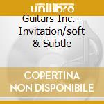 Guitars Inc. - Invitation/soft & Subtle cd