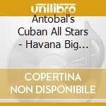 Antobal's Cuban All Stars - Havana Big Band Sound! (2 Cd) cd musicale