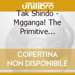 Tak Shindo - Mgganga! The Primitive Sounds Of / Far East Goes W cd musicale