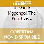 Tak Shindo - Mgganga! The Primitive Sounds Of / Far East Goes W cd