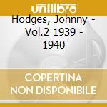 Hodges, Johnny - Vol.2 1939 - 1940 cd musicale di Hodges, Johnny
