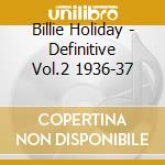 Billie Holiday - Definitive Vol.2 1936-37 cd musicale di HOLIDAY BILLIE