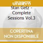 Stan Getz - Complete Sessions Vol.3 cd musicale di GETZ STAN