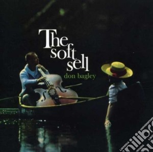 Don Bagley - The Soft Sell cd musicale di DON BAGLEY FEAT. S.M