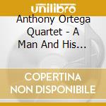 Anthony Ortega Quartet - A Man And His Horns cd musicale di ORTEGA ANTHONY