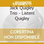 Jack Quigley Trio - Listen! Quigley cd musicale di THE JACK QUIGLEY TRI