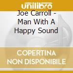 Joe Carroll - Man With A Happy Sound cd