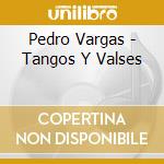 Pedro Vargas - Tangos Y Valses cd musicale di PEDRO VARGAS