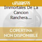 Immortales De La Cancion Ranchera Mexicana (Los) - La Epoca De Oro cd