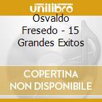 Osvaldo Fresedo - 15 Grandes Exitos cd musicale di OSVALDO FRESEDO