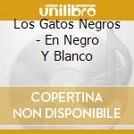 Los Gatos Negros - En Negro Y Blanco cd musicale