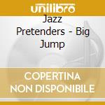 Jazz Pretenders - Big Jump cd
