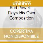 Bud Powell - Plays His Own Composition cd musicale di POWELL BUD