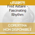 Fred Astaire - Fascinating Rhythm cd musicale di FRED ASTAIRE