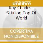Ray Charles - Sittin'on Top Of World cd