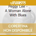 Peggy Lee - A Woman Alone With Blues cd musicale di LEE PEGGY