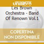 Les Brown Orchestra - Band Of Renown Vol.1 cd musicale di LES BROWN ORCHESTRA