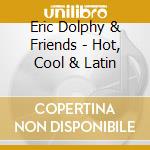 Eric Dolphy & Friends - Hot, Cool & Latin cd