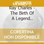 Ray Charles - The Birth Of A Legend.. cd