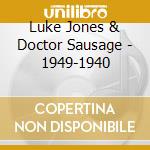 Luke Jones & Doctor Sausage - 1949-1940 cd musicale di LUKE JONES & DOCTOR