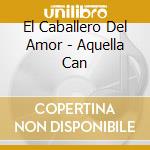 El Caballero Del Amor - Aquella Can cd