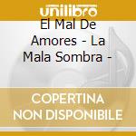 El Mal De Amores - La Mala Sombra - cd