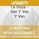 La Goya - Ven Y Ven Y Ven cd musicale di La Goya
