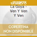 La Goya - Ven Y Ven Y Ven cd