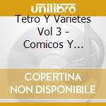 Tetro Y Varietes Vol 3 - Comicos Y Generos Chico cd musicale di Tetro Y Varietes Vol 3
