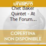 Chet Baker Quintet - At The Forum Theater cd musicale di BAKER CHET QUINTET (