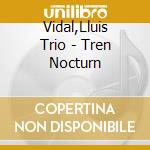Vidal,Lluis Trio - Tren Nocturn cd musicale di Vidal,Lluis Trio