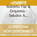 Roberto Faz & Orquesta - Saludos A Roberto Faz cd musicale di Roberto Faz & Orquesta