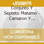 Conjunto Y Septeto Matamo - Camaron Y Mamoncillo cd musicale di Conjunto Y Septeto Matamo