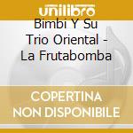 Bimbi Y Su Trio Oriental - La Frutabomba cd musicale di Bimbi Y Su Trio Oriental