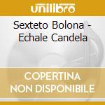 Sexteto Bolona - Echale Candela cd