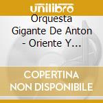 Orquesta Gigante De Anton - Oriente Y Occidente cd musicale di Orquesta Gigante De Anton