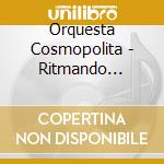 Orquesta Cosmopolita - Ritmando Cha-cha-cha- cd musicale di ORQUESTRA COSMOPOLIT