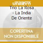Trio La Rosa - La India De Oriente cd musicale di Trio La Rosa