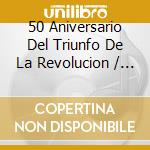 50 Aniversario Del Triunfo De La Revolucion / Various (2 Cd) cd musicale di Tumbao