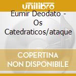 Eumir Deodato - Os Catedraticos/ataque cd musicale di EUMIR DEODATO