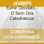 Eumir Deodato - O Som Dos Catedraticos cd musicale di EUMIR DEODATO