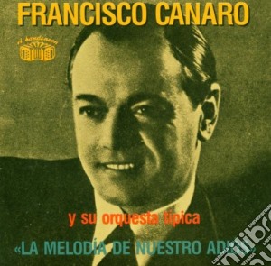 Francisco Canaro - La Melodia De Nuestro.. cd musicale di FRANCISCO CANARO