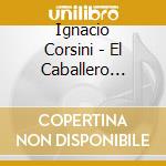 Ignacio Corsini - El Caballero Cantor cd musicale di CORSINI IGNACIO